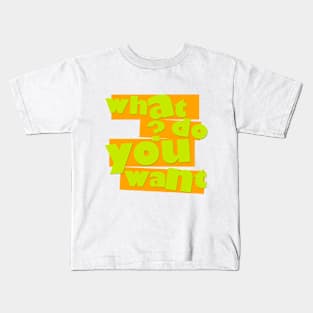 What Do You Want Kids T-Shirt